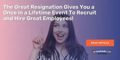 Employers-The Great Resignation Gives You a  Once in a Lifetime  Event To Recruit and Hire Great Employees!