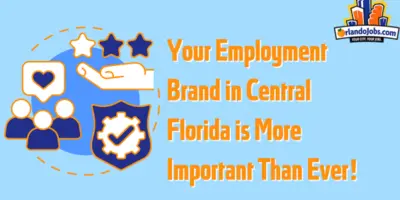 Your Employment Brand in Central Florida is More Important Than Ever!